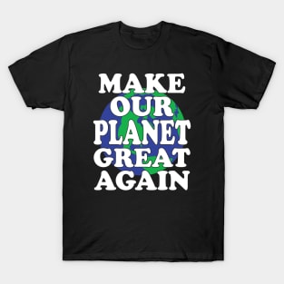 Make Our Planet Great Again T-Shirt